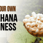 Start Your Own Makhana Business: A Step by Step Guide